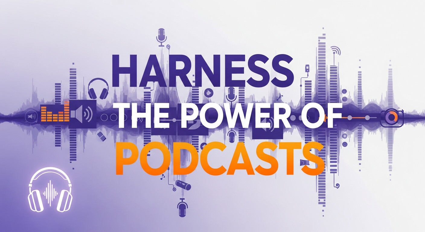 Harness the Power of Podcasts