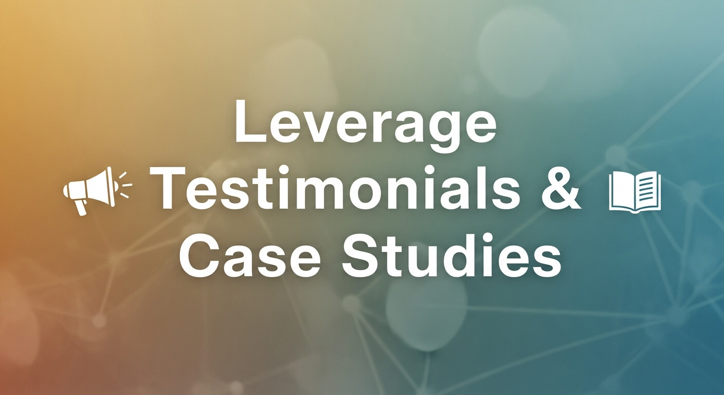 Leverage Testimonials & Case Studies 